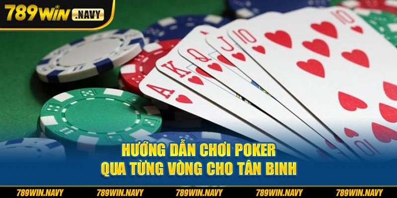 Hướng dẫn chơi poker qua từng vòng cho tân binh