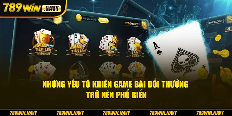 Những yếu tố khiến game bài đổi thưởng trở nên phổ biến