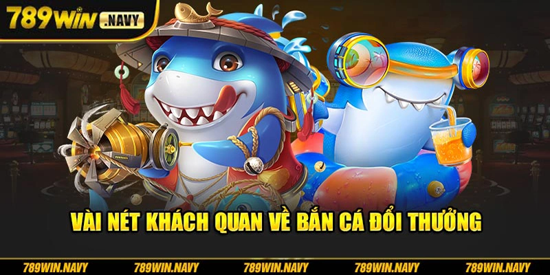 Vài nét khách quan về bắn cá đổi thưởng