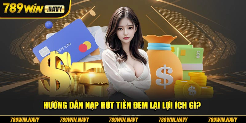 Hướng dẫn nạp rút tiền đem lại lợi ích gì?