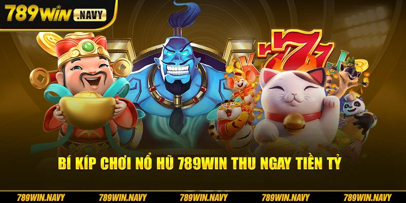 Bí kíp chơi nổ hũ 789Win thu ngay tiền tỷ