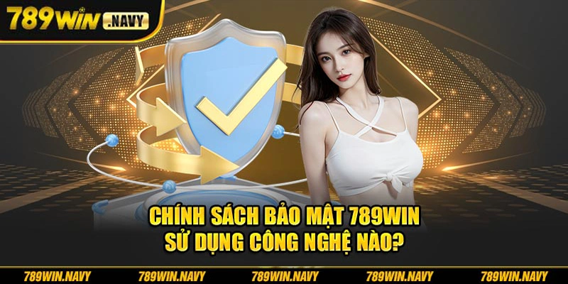 Chính sách bảo mật tại 789Win sử dụng công nghệ nào?