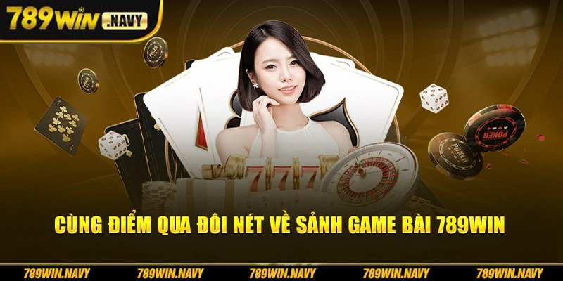 Cùng điểm qua đôi nét về sảnh game bài 789Win
