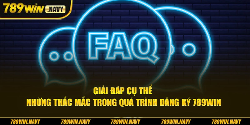Giải đáp cụ thể những thắc mắc trong quá trình đăng ký 789Win