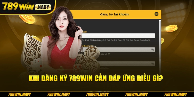 Khi đăng ký 789Win cần đáp ứng điều gì?