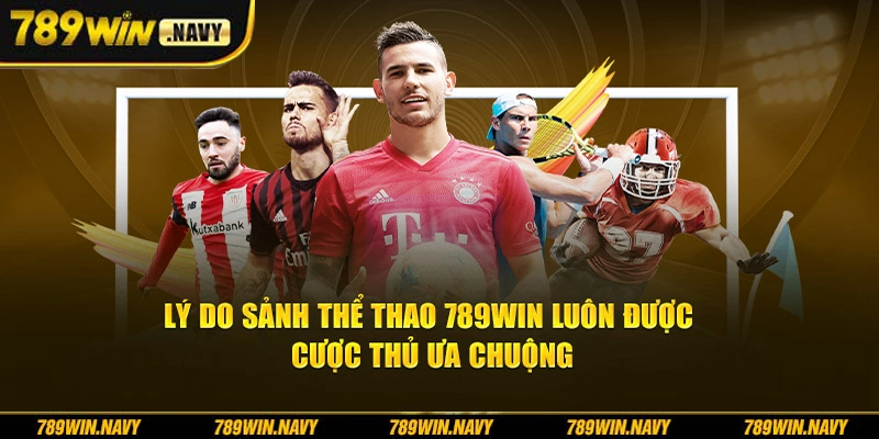 Lý do sảnh thể thao 789Win luôn được cược thủ ưa chuộng