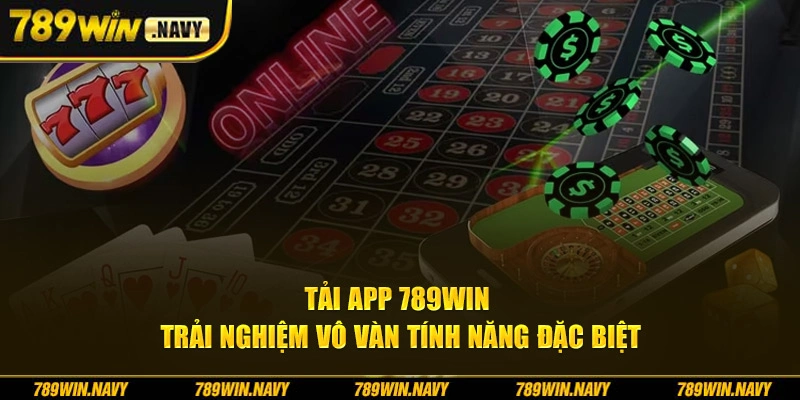 Tải app 789Win trải nghiệm vô vàn tính năng đặc biệt